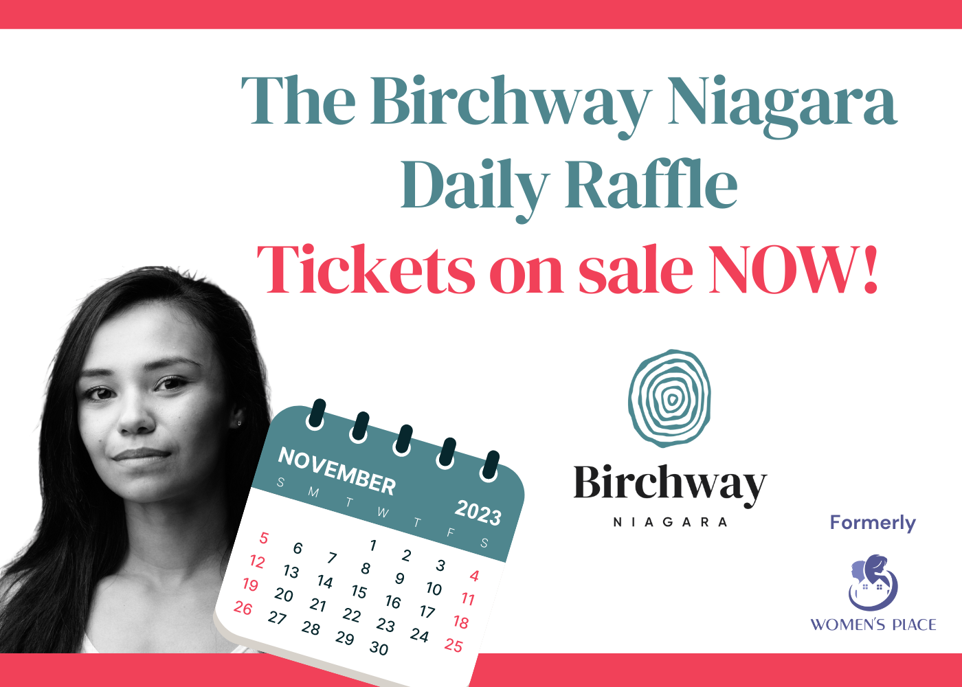 Ad promoting Birchway Niagara's Daily Raffle. Tickets on sale now. Images include a young asian woman looking at camera, a graphic of a calendar showing November 23 and the logos of Birchway Niagara and its former logo for Women's Place